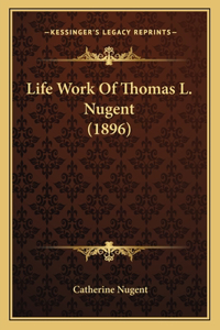 Life Work Of Thomas L. Nugent (1896)