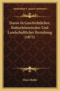Davos In Geschichtlicher, Kulturhistorischer Und Landschaftlicher Beziehung (1875)
