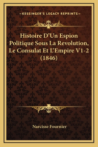 Histoire D'Un Espion Politique Sous La Revolution, Le Consulat Et L'Empire V1-2 (1846)