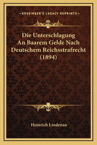 Die Unterschlagung An Baarem Gelde Nach Deutschem Reichsstrafrecht (1894)
