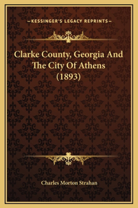 Clarke County, Georgia And The City Of Athens (1893)