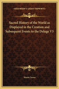 Sacred History of the World as Displayed in the Creation and Subsequent Events to the Deluge V3