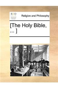 [The Holy Bible, ... ]