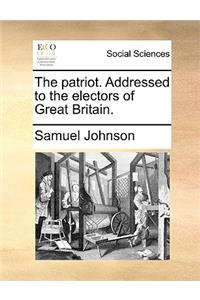 The patriot. Addressed to the electors of Great Britain.