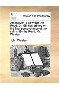 An Answer to All Which the Revd. Dr. Gill Has Printed on the Final Perseverance of the Saints. by the Revd. Mr. Wesley.