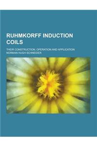 Ruhmkorff Induction Coils; Their Construction, Operation and Application