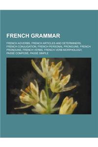 French Grammar: French Adverbs, French Articles and Determiners, French Conjugation, French Personal Pronouns, French Pronouns, French