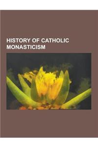 History of Catholic Monasticism: Abbey of Saint-Arnould, Anthony the Great, Basilian Monks, Benedict of Nursia, Cluniac Reforms, Cluny Abbey, Congrega