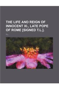 The Life and Reign of Innocent XI., Late Pope of Rome [Signed T.L.].