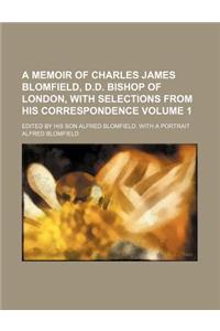 A Memoir of Charles James Blomfield, D.D. Bishop of London, with Selections from His Correspondence; Edited by His Son Alfred Blomfield. with a Port