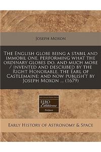 The English Globe Being a Stabil and Immobil One, Performing What the Ordinary Globes Do, and Much More / Invented and Described by the Right Honorable, the Earl of Castlemaine; And Now Publish't by Joseph Moxon ... (1679)
