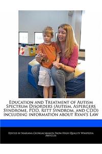 Education and Treatment of Autism Spectrum Disorders (Autism, Aspergers Syndrome, Pdd, Rett Syndrom, and CDD) Including Information about Ryan's Law