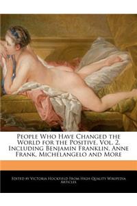 People Who Have Changed the World for the Positive, Vol. 2, Including Benjamin Franklin, Anne Frank, Michelangelo and More