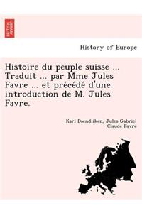 Histoire Du Peuple Suisse ... Traduit ... Par Mme Jules Favre ... Et Pre Ce de D'Une Introduction de M. Jules Favre.