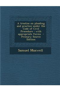 Treatise on Pleading and Practice Under the Code of Civil Procedure: With Appropriate Forms