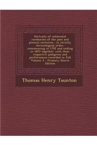 Portraits of Celebrated Racehorses of the Past and Present Centuries: In Strictly Chronological Order, Commencing in 1702 and Ending in 1870 Together with Their Respective Pedigrees and Performance Recorded in Full Volume 3 - Primary Source Edition