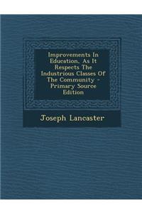 Improvements in Education, as It Respects the Industrious Classes of the Community