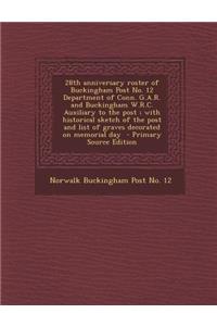 28th Anniversary Roster of Buckingham Post No. 12 Department of Conn. G.A.R. and Buckingham W.R.C. Auxiliary to the Post; With Historical Sketch of Th