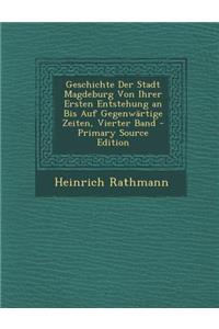Geschichte Der Stadt Magdeburg Von Ihrer Ersten Entstehung an Bis Auf Gegenwartige Zeiten, Vierter Band