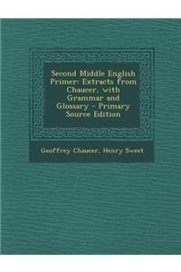 Second Middle English Primer: Extracts from Chaucer, with Grammar and Glossary