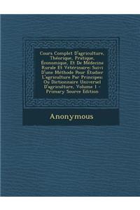 Cours Complet D'Agriculture, Theorique, Pratique, Economique, Et de Medecine Rurale Et Veterinaire; Suivi D'Une Methode Pour Etudier L'Agriculture Par Principes; Ou Dictionnaire Universel D'Agriculture, Volume 1