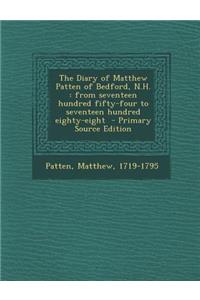 The Diary of Matthew Patten of Bedford, N.H.: From Seventeen Hundred Fifty-Four to Seventeen Hundred Eighty-Eight