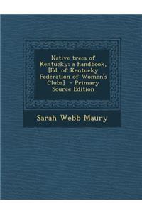 Native Trees of Kentucky; A Handbook, [Ed. of Kentucky Federation of Women's Clubs]