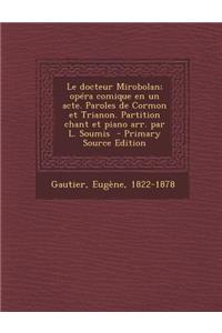Le Docteur Mirobolan; Opera Comique En Un Acte. Paroles de Cormon Et Trianon. Partition Chant Et Piano Arr. Par L. Soumis