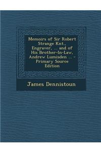 Memoirs of Sir Robert Strange Knt., Engraver, ... and of His Brother-In-Law, Andrew Lumisden ...