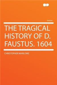 The Tragical History of D. Faustus. 1604