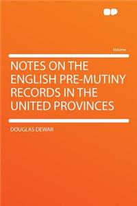 Notes on the English Pre-Mutiny Records in the United Provinces