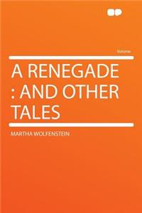 A Renegade: And Other Tales