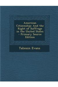 American Citizenship: And the Right of Suffrage in the United States