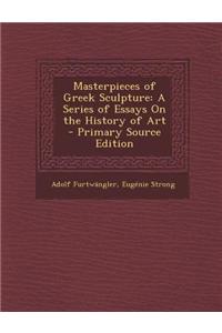 Masterpieces of Greek Sculpture: A Series of Essays on the History of Art