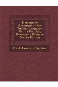 Elementary Grammar of the Turkish Language: With a Few Easy Exercises - Primary Source Edition