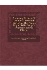 Standing Orders of the First Battalion, Sixtieth, the King's Royal Rifle Corps - Primary Source Edition