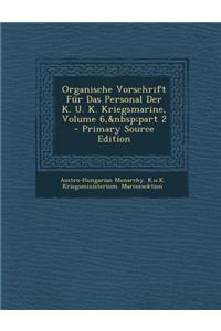 Organische Vorschrift Fur Das Personal Der K. U. K. Kriegsmarine, Volume 6, Part 2 - Primary Source Edition