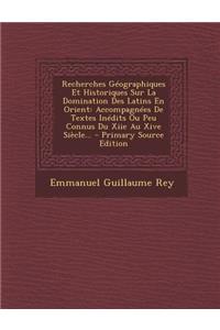 Recherches Geographiques Et Historiques Sur La Domination Des Latins En Orient