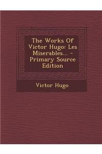 The Works of Victor Hugo: Les Miserables... - Primary Source Edition: Les Miserables... - Primary Source Edition