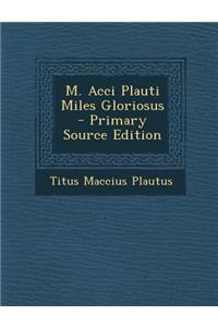 M. Acci Plauti Miles Gloriosus