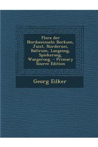 Flora Der Nordseeinseln Borkum, Juist, Nordernei, Baltrum, Langeoog, Spiekeroog, Wangeroog. - Primary Source Edition