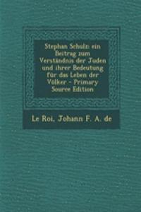 Stephan Schulz; Ein Beitrag Zum Verstandnis Der Juden Und Ihrer Bedeutung Fur Das Leben Der Volker - Primary Source Edition