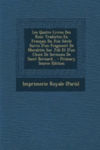 Les Quatre Livres Des Rois: Traduites En Français Du Xiie Siècle Suivis D'un Fragment De Moralités Sur Job Et D'un Choix De Sermons De Saint Bernard... - Primary Source Edition