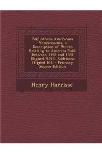 Bibliotheca Americana Vetustissima, a Description of Works Relating to America Publ. Between 1492 and 1551 [Signed H.H.]. Additions [Signed H.].