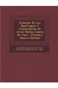 Relacion de Los Naufragios y Comentarios de Alvar Nunez Cabeza de Vaca - Primary Source Edition