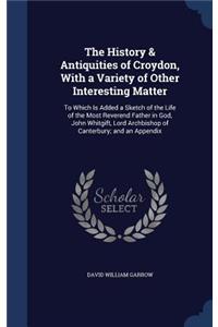 History & Antiquities of Croydon, With a Variety of Other Interesting Matter