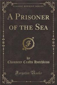 A Prisoner of the Sea (Classic Reprint)