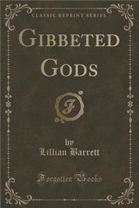 Gibbeted Gods (Classic Reprint)