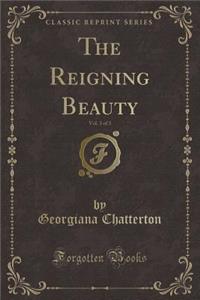 The Reigning Beauty, Vol. 3 of 3 (Classic Reprint)