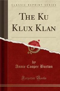 The Ku Klux Klan (Classic Reprint)